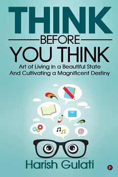 portada Think Before You Think: Art of Living in a Beautiful State And Cultivating a Magnificent Destiny (en Inglés)
