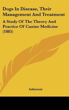portada dogs in disease, their management and treatment: a study of the theory and practice of canine medicine (1885) (in English)