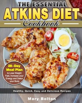 portada The Essential Atkins Diet Cookbook: Healthy, Quick, Easy and Delicious Recipes with 28-Day Meal Plan to Lose Weight Fast, Increase your Energy and Det (en Inglés)