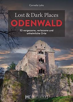 portada Lost & Dark Places Odenwald 33 Vergessene, Verlassene und Unheimliche Orte (en Alemán)