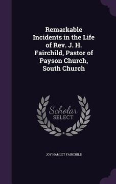 portada Remarkable Incidents in the Life of Rev. J. H. Fairchild, Pastor of Payson Church, South Church