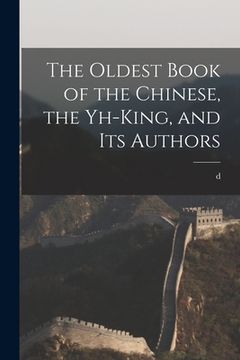 portada The Oldest Book of the Chinese, the Yh-king, and its Authors