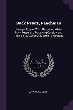 portada Buck Peters, Ranchman: Being a Story of What Happened When Buck Peters and Hopalong Cassidy, and Their Bar-20 Associates Went to Montana (in English)