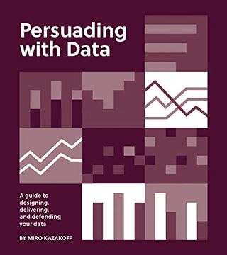 portada Persuading With Data: A Guide to Designing, Delivering, and Defending Your Data (in English)