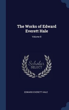 portada The Works of Edward Everett Hale; Volume 8 (en Inglés)