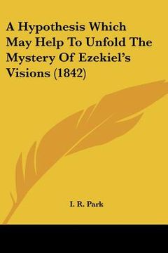 portada a hypothesis which may help to unfold the mystery of ezekiel's visions (1842) (in English)