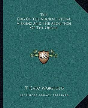portada the end of the ancient vestal virgins and the abolition of the order (en Inglés)
