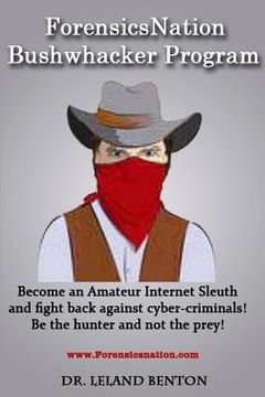 portada ForensicsNation Bushwhacker program: Become an Amateur Internet Sleuth and fight back against cyber-criminals! Be the Hunter and not the prey! (en Inglés)