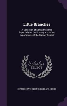 portada Little Branches: A Collection of Songs Prepared Especially for the Primary and Infant Departments of the Sunday School (en Inglés)