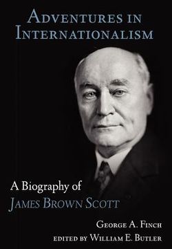 portada adventures in internationalism: a biography of james brown scott (en Inglés)