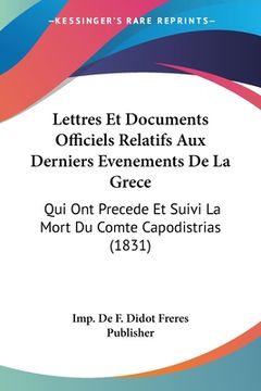 portada Lettres Et Documents Officiels Relatifs Aux Derniers Evenements De La Grece: Qui Ont Precede Et Suivi La Mort Du Comte Capodistrias (1831) (en Francés)