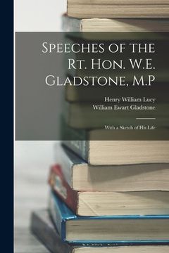portada Speeches of the Rt. Hon. W.E. Gladstone, M.P: With a Sketch of His Life (en Inglés)