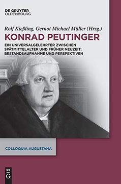 portada Konrad Peutinger: Ein Universalgelehrter Zwischen Spätmittelalter und Früher Neuzeit: Bestandsaufnahme und Perspektiven: 35 (Colloquia Augustana) (en Alemán)