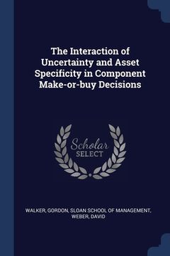 portada The Interaction of Uncertainty and Asset Specificity in Component Make-or-buy Decisions (en Inglés)