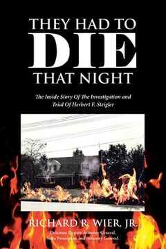 portada They Had to Die That Night: The Inside Story Of The Investigation and Trial Of Herbert F. Steigler