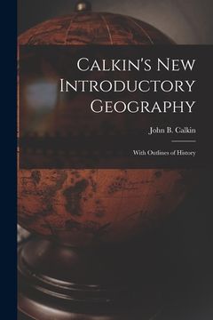 portada Calkin's New Introductory Geography [microform]: With Outlines of History (en Inglés)
