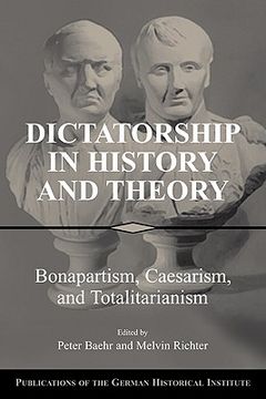 portada Dictatorship in History and Theory: Bonapartism, Caesarism, and Totalitarianism (Publications of the German Historical Institute) (in English)