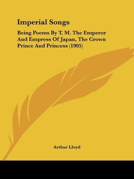 portada imperial songs: being poems by t. m. the emperor and empress of japan, the crown prince and princess (1905) (en Inglés)