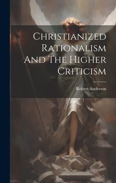 portada Christianized Rationalism And The Higher Criticism (en Inglés)