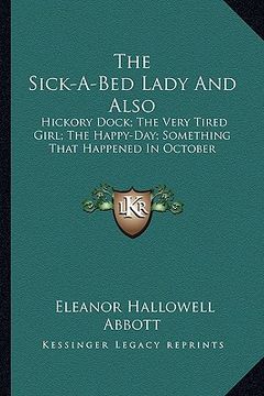 portada the sick-a-bed lady and also the sick-a-bed lady and also: hickory dock; the very tired girl; the happy-day; something hickory dock; the very tired gi