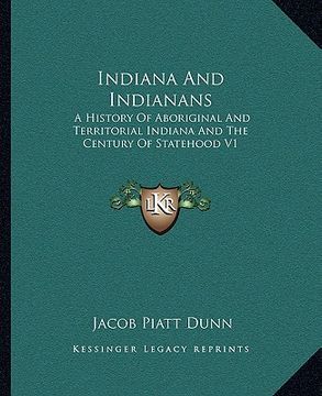 portada indiana and indianans: a history of aboriginal and territorial indiana and the century of statehood v1 (en Inglés)