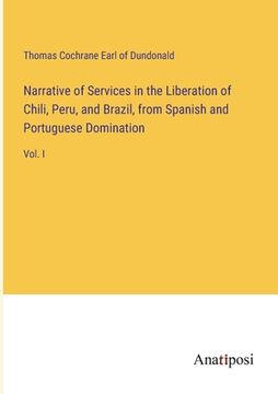 portada Narrative of Services in the Liberation of Chili, Peru, and Brazil, from Spanish and Portuguese Domination: Vol. I (en Inglés)