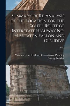 portada Summary of Re-analysis of the Location for the South Route of Interstate Highway No. 94 Between Fallon and Glendive; 1961 (en Inglés)