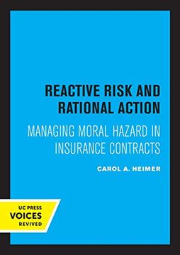 portada Reactive Risk and Rational Action: Managing Moral Hazard in Insurance Contracts (California Series on Social Choice and Political Economy) (in English)