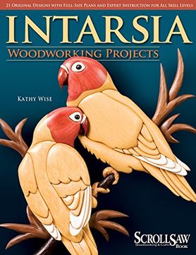 portada Intarsia Woodworking Projects: 21 Original Designs With Full-Size Plans and Expert Instruction for all Skill Levels (a Scroll Saw, Woodworking & Crafts Book) (en Inglés)