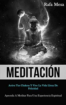 portada Meditación: Activa tus Chakras y Vive la Vida Llena de Felicidad (Aprenda a Meditar Para una Experiencia Espiritual)