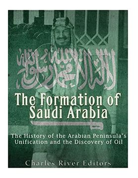 portada The Formation of Saudi Arabia: The History of the Arabian Peninsula’S Unification and the Discovery of oil 