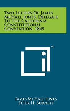 portada two letters of james mchall jones, delegate to the california constitutional convention, 1849 (en Inglés)