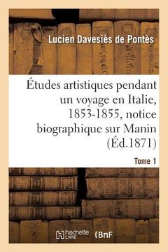 portada Études Artistiques Pendant Un Voyage En Italie: 1853-1855, Notice Biographique Sur Manin Tome 1 (en Francés)