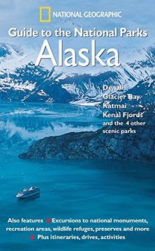 portada National Geographic Guide to the National Parks: Alaska: Denali, Glacier Bay, Katmai, Kenai Fjords, and the 4 Other Scenic Parks 