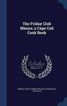 portada The Friday Club Menus; a Cape Cod Cook Book (en Inglés)