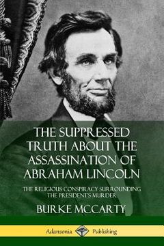 portada The Suppressed Truth About the Assassination of Abraham Lincoln: The Religious Conspiracy Surrounding the President's Murder (en Inglés)