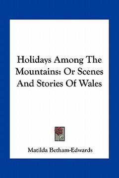 portada holidays among the mountains: or scenes and stories of wales (en Inglés)