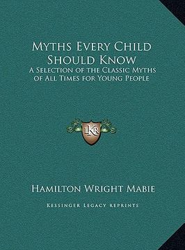 portada myths every child should know: a selection of the classic myths of all times for young people (en Inglés)