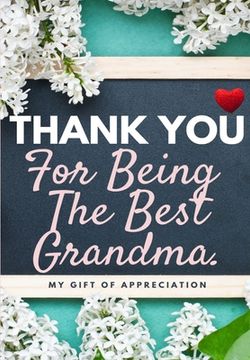 portada Thank You For Being The Best Grandma: My Gift Of Appreciation: Full Color Gift Book Prompted Questions 6.61 x 9.61 inch (en Inglés)