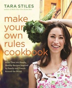 portada Make Your own Rules Cookbook: More Than 100 Simple, Healthy Recipes Inspired by Family and Friends Around the World (in English)