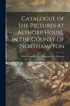portada Catalogue of the Pictures at Althorp House, in the County of Northampton: With Occasional Notices, Biographical or Historical