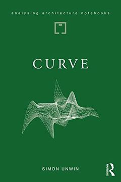 portada Curve: Possibilities and Problems With Deviating From the Straight in Architecture (Analysing Architecture Nots) (in English)