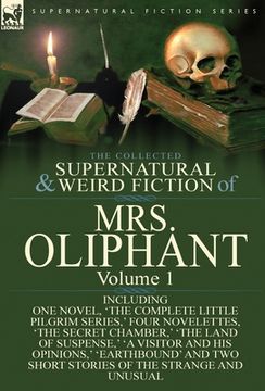 portada The Collected Supernatural and Weird Fiction of Mrs Oliphant: Volume 1-Including One Novel, 'The Complete Little Pilgrim Series, ' Four Novelettes, 't