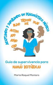 portada Aceptando Y Superando Un Diagnóstico Médico: Guia de Supervivencia Para Mamas Histéricas