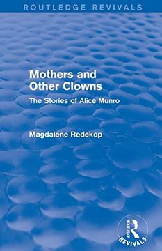 portada Mothers and Other Clowns (Routledge Revivals): The Stories of Alice Munro (en Inglés)