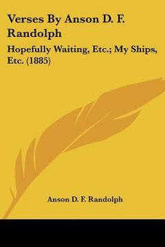 portada verses by anson d. f. randolph: hopefully waiting, etc.; my ships, etc. (1885) (en Inglés)