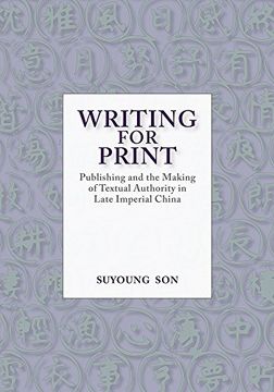 portada Writing for Print: Publishing and the Making of Textual Authority in Late Imperial China (Harvard-Yenching Institute Monograph Series) (in English)