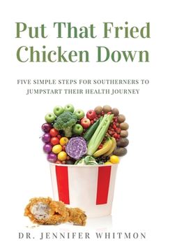 portada Put That Fried Chicken Down: Five Simple Steps For Southerners to Jumpstart Their Health Journey (en Inglés)