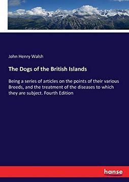 portada The Dogs of the British Islands: Being a Series of Articles on the Points of Their Various Breeds, and the Treatment of the Diseases to Which They are Subject. Fourth Edition (en Inglés)