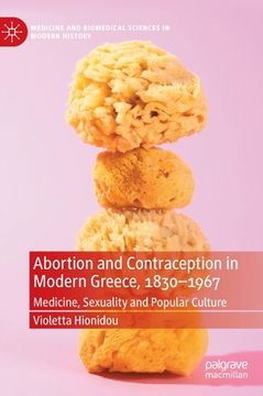 portada Abortion and Contraception in Modern Greece, 1830-1967: Medicine, Sexuality and Popular Culture (en Inglés)